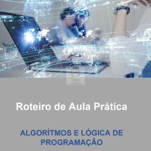 Roteiro de Aula Prática  ALGORÍTMOS E LÓGICA DE  PROGRAMAÇÃO